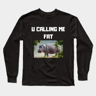 U calling me fat Long Sleeve T-Shirt